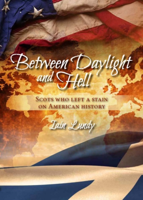 Between Daylight and Hell : Scots Who Left a Stain on American History, EPUB eBook