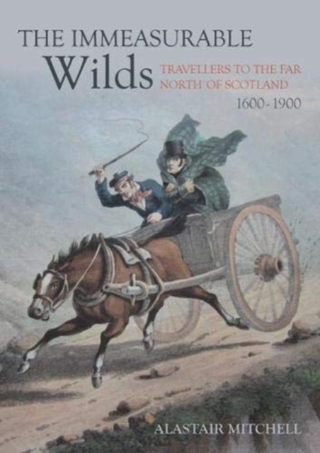 The Immeasurable Wilds : Travellers to the Far North of Scotland, 1600 - 1900, Paperback / softback Book
