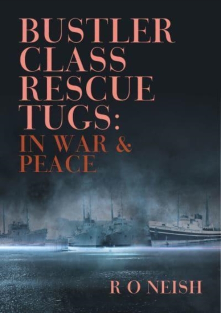 Bustler Class Rescue Tugs : In War & Peace, Paperback / softback Book