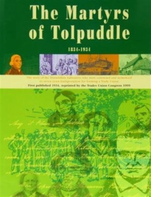 The Book of the Martyrs of Tolpuddle 1834-1934 : The Story of the Dorsetshire Labourers Who Were Convicted and Sentenced to Seven Years Transportation for Forming a Trade Union, Hardback Book