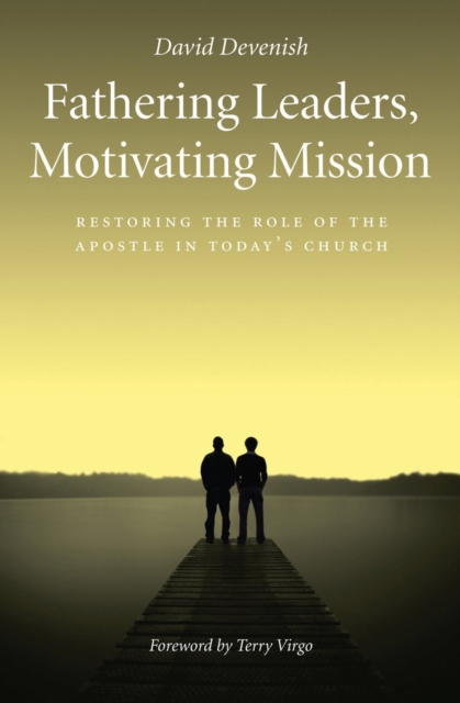 Fathering Leaders Motivating Mission : Restoring the Role of the Apostle in Todays Church, EPUB eBook