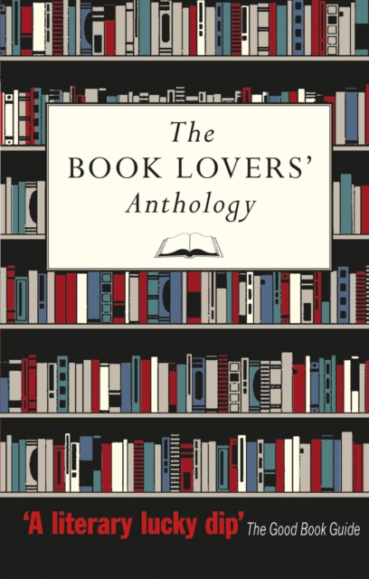 The Book Lovers' Anthology : A Compendium of Writing about Books, Readers and Libraries, Paperback / softback Book