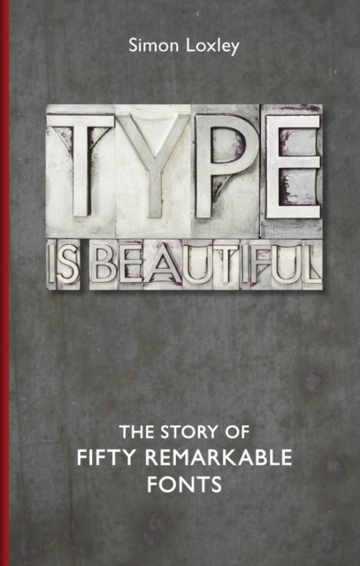 Type is Beautiful : The Story of Fifty Remarkable Fonts, Hardback Book