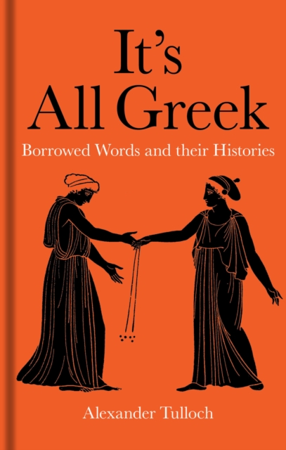 It's All Greek : Borrowed Words and their Histories, Hardback Book