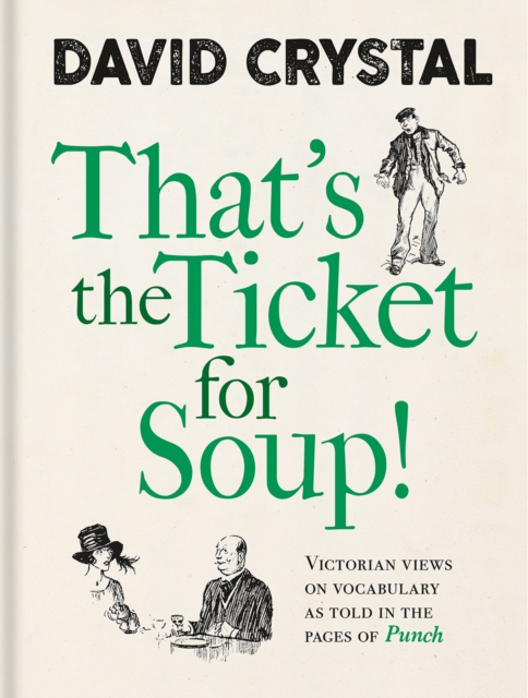 That's the Ticket for Soup! : Victorian Views on Vocabulary as Told in the Pages of 'Punch', Hardback Book