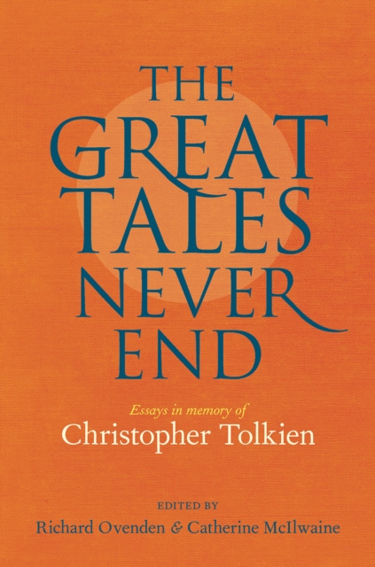 Great Tales Never End, The : Essays in Memory of Christopher Tolkien, Hardback Book