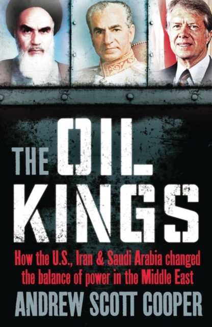 The Oil Kings : How the US, Iran and Saudi-Arabia Changed the Balance of Power in the Middle East, Paperback / softback Book