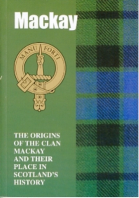 The MacKay : The Origins of the Clan MacKay and Their Place in History, Paperback / softback Book