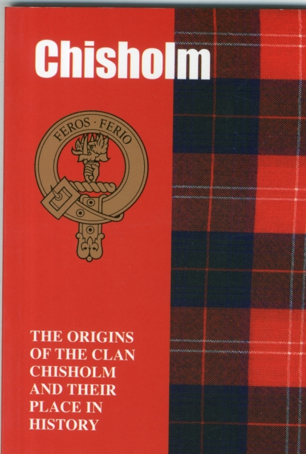 Chisholm : The Origins of the Clan Chisholm and Their Place in History, Paperback / softback Book