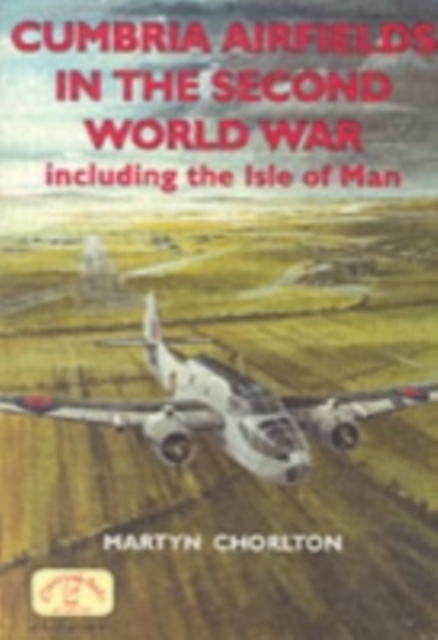 Cumbria Airfields in the Second World War : Including the Isle of Man, Paperback / softback Book