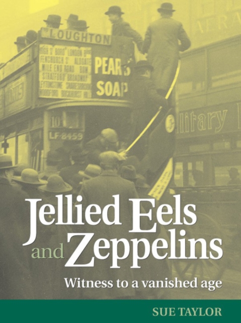 Jellied Eels and Zeppelins : Witness to a Vanished Age, EPUB eBook