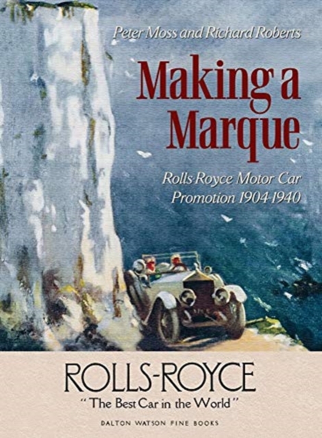 Making a Marque : Rolls-Royce Motor Car Promotion 1904-1940, Hardback Book
