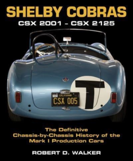 Shelby Cobras : Csx 2001 - Csx 2125 the Definitive Chassis-By-Chassis History of the Mark I Production Cars, Hardback Book