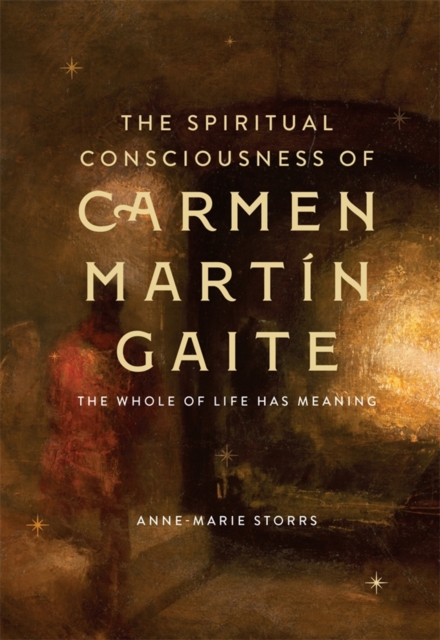 The Spiritual Consciousness of Carmen Martin Gaite : The Whole of Life has Meaning, Hardback Book