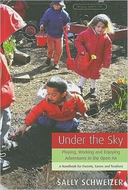 Under the Sky : Playing, Working and Enjoying Adventures in the Open Air - A Handbook for Parents, Carers and Teachers, Paperback / softback Book