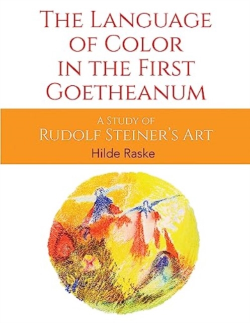 The Language of Color in the First Goetheanum : A Study of Rudolf Steiner's Art, Paperback / softback Book