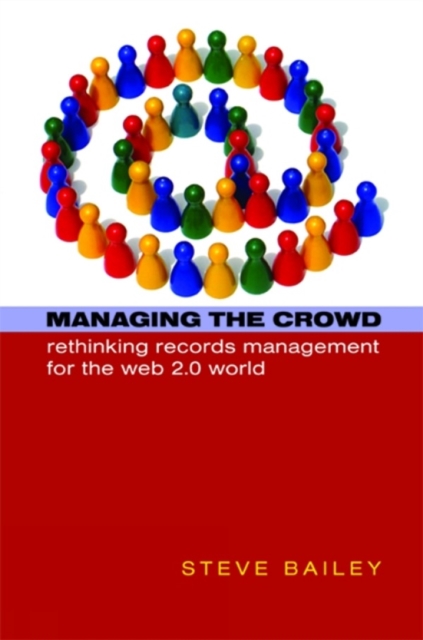 Managing the Crowd : Rethinking records management for the Web 2.0 world, PDF eBook