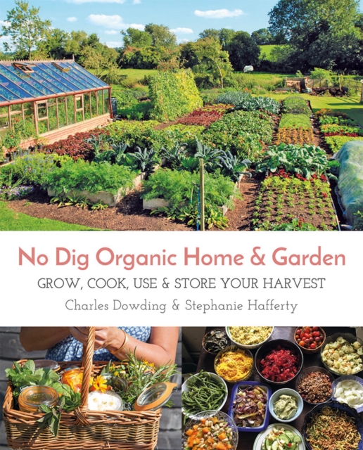 No Dig Organic Home & Garden : Grow, Cook, Use & Store Your Harvest, Paperback / softback Book