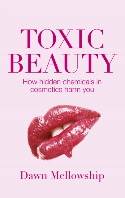 Toxic Beauty : The hidden chemicals in cosmetics and how they can harm us, EPUB eBook
