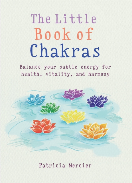 The Little Book of Chakras : Balance your subtle energy for health, vitality, and harmony, Paperback / softback Book