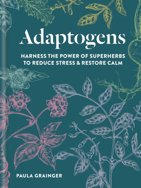 Adaptogens : Harness the power of superherbs to reduce stress & restore calm, EPUB eBook