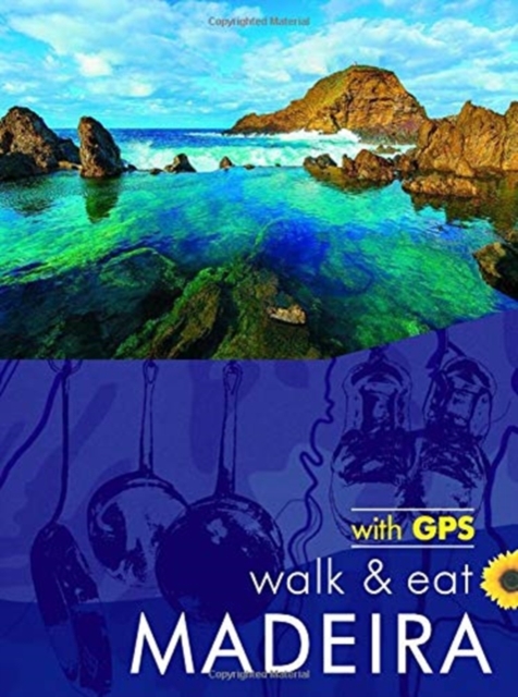 Madeira Walk and Eat Sunflower Guide : Walks, restaurants and recipes, Paperback / softback Book