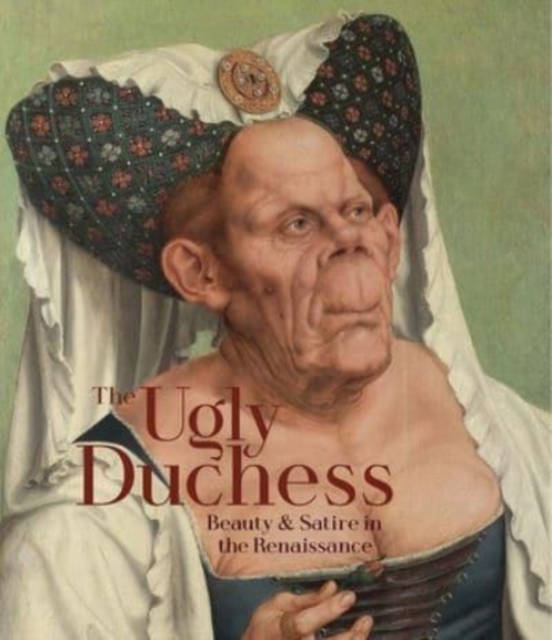 The Ugly Duchess : Beauty and Satire in the Renaissance, Paperback / softback Book