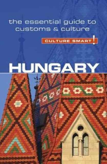 Hungary - Culture Smart! : The Essential Guide to Customs & Culture, Paperback / softback Book
