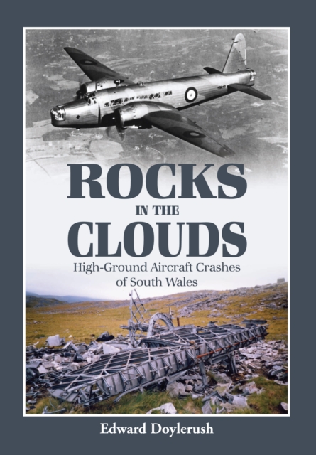 Rocks in the Clouds : High-Ground Aircraft Crashes of South Wales, Paperback / softback Book