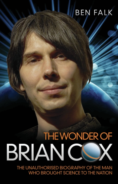 The Wonder of Brian Cox - The Unauthorised Biography of the Man Who Brought Science to the Nation, EPUB eBook