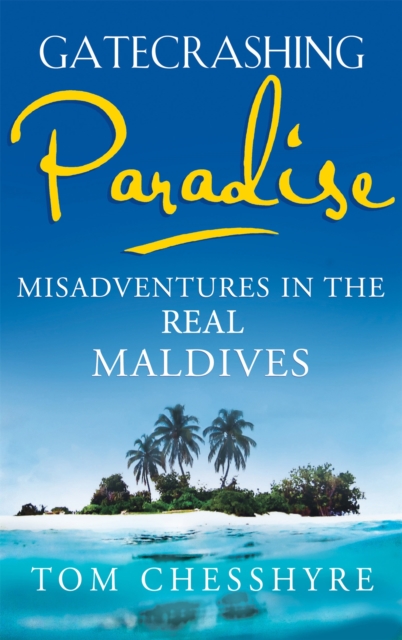 Gatecrashing Paradise : Misadventure in the Real Maldives, Paperback / softback Book