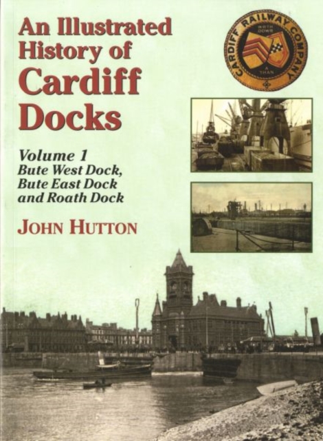 An Illustrated History of Cardiff Docks : Bute West and East Docks and Roath Dock Pt. 1, Paperback / softback Book