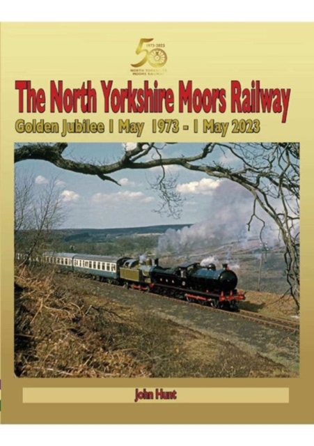 North Yorkshire Moors Railway Golden Jubilee 1 May 1973 - 1 May 2023, Hardback Book