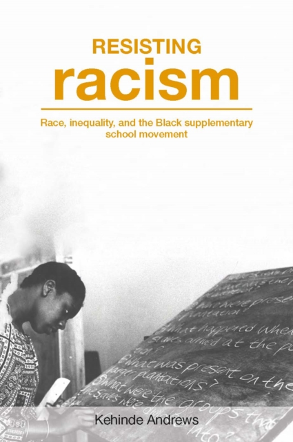 Resisting Racism : Race, inequality, and the Black supplementary school movement, PDF eBook