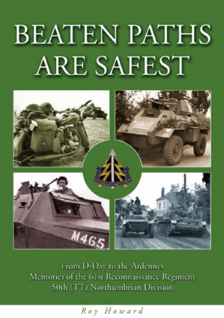 Beaten Paths are Safest : From D-Day to the Ardennes - Memories of the 61st Reconnaissance Regiment - 50th (TT) Northumbrian Division, Paperback / softback Book