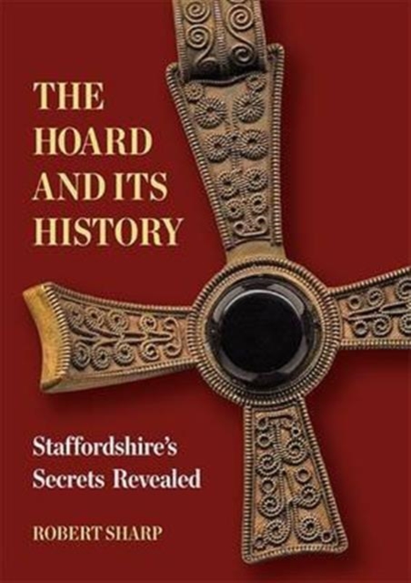 The Hoard and its History : Staffordshire's Secrets Revealed, Paperback / softback Book
