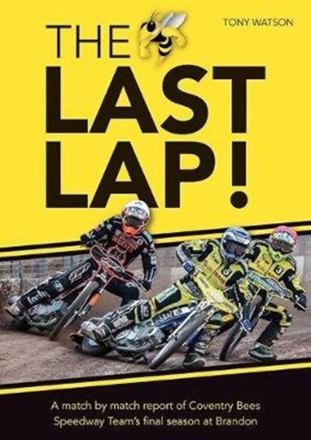 The Last Lap! : A Match by Match Report of Coventry Bees Speedway Team's Final Season at Brandon, Paperback / softback Book