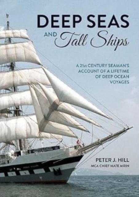 Deep Seas and Tall Ships : A 21st Century Seaman's Account of a Lifetime of Deep Ocean Voyages, Paperback / softback Book
