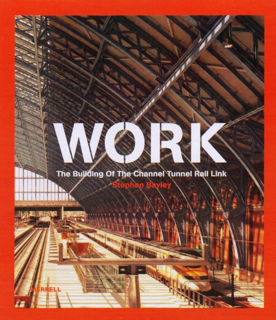 Work : The Building of the Channel Tunnel Rail Link, Hardback Book