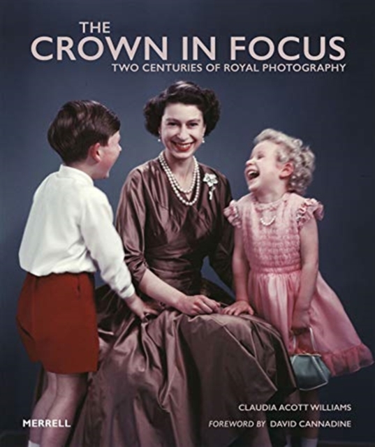 The Crown in Focus : Two Centuries of Royal Photography, Hardback Book