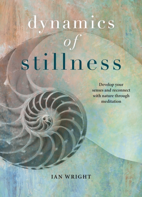 The Dynamics of Stillness : Develop your senses and reconnect with nature through meditation, Hardback Book