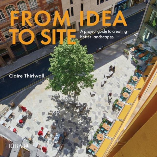 From Idea to Site : A project guide to creating better landscapes, Hardback Book