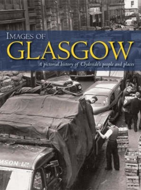 Images of Glasgow : A Pictorial History of Clydeside's People and Places, Paperback / softback Book
