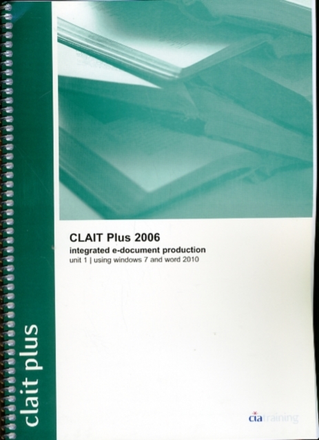CLAIT Plus 2006 Unit 1 Integrated E-Document Production Using Windows 7 and Word 2010, Spiral bound Book