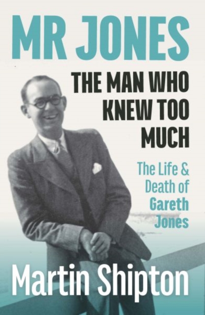 Mr Jones: The Man Who Knew Too Much : The Life and Death of Gareth Jones, Paperback / softback Book