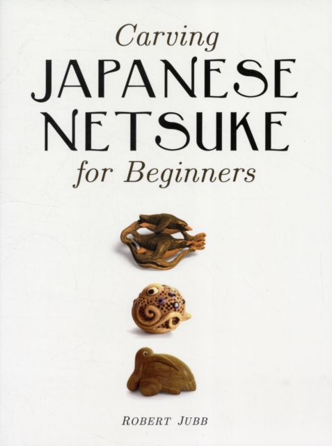 Carving Japanese Netsuke for Beginners, Paperback / softback Book
