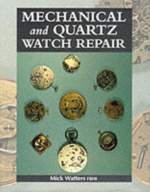 Mechanical and Quartz Watch Repair, Hardback Book