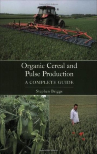 Organic Cereal and Pulse Production : A Complete Guide, Paperback / softback Book