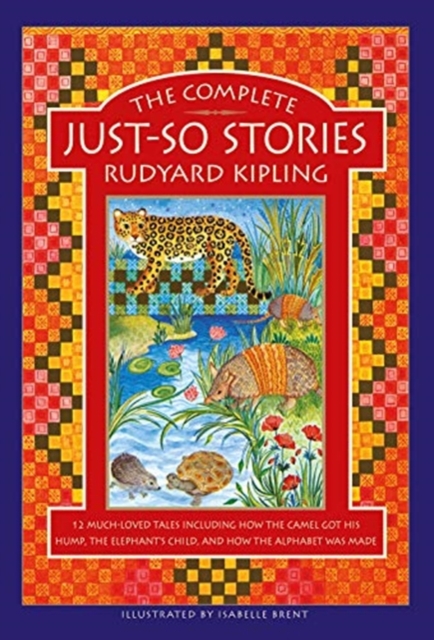 The Complete Just-So Stories : 12 much-loved tales including How the Camel got his Hump, The Elephant's Child, and How the Alphabet was Made, Hardback Book