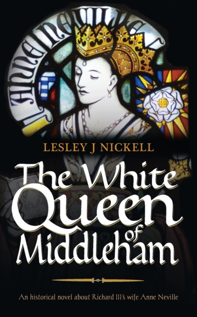 The White Queen of Middleham: An Historical Novel About Richard III's Wife Anne Neville, Paperback / softback Book